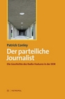 Der parteiliche Journalist Die Geschichte des RadioFeatures in der DDR