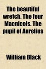 The beautiful wretch The four Macnicols The pupil of Aurelius