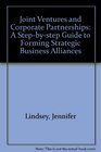 Joint Ventures and Corporate Partnerships A StepByStep Guide to Forming Strategic Business Alliances