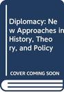 Diplomacy New Approaches in History Theory and Policy