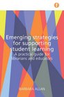 Emerging Strategies for Supporting Student Learning A Practical Guide for Librarians and Educators