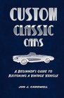 Custom Classic Cars A Beginner's Guide to Restoring a Vintage Vehicle