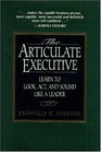 The Articulate Executive Learn to Look Act and Sound Like a Leader