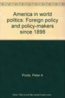 America in world politics Foreign policy and policymakers since 1898