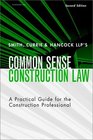Smith Currie  Hancock's LLP's Common Sense Construction Law A Practical Guide for the Construction Professional 2nd Edition