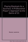 Playing Blackjack As a Business A Professional Player's Approach to the Game of 21