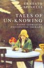 Tales of UnKnowing Eight Stories of Existential Therapy