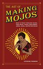 The Art of Making Mojos How to Craft Conjure Hands Trick Bags Tobies GreeGrees Jomos Jacks and Nation Sacks