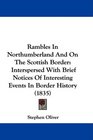 Rambles In Northumberland And On The Scottish Border Interspersed With Brief Notices Of Interesting Events In Border History