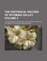 The Historical record of Wyoming Valley Volume 5  A compilation of matters of local history from the columns of the WilkesBarre record