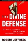 The Divine Defense Six Simple Strategies for Winning Your Greatest Battles