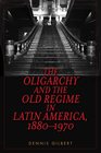 The Oligarchy and the Old Regime in Latin America 18801970