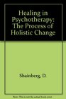 Healing in Psychotherapy The Process of Holistic Change