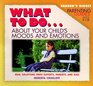 What to Do about Your Child\'s Moods (What to Do Parenting Guide)