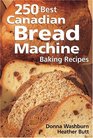 250 Best Canadian Bread Machine Baking Recipes