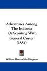 Adventures Among The Indians Or Scouting With General Custer