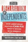 The Declaration of Independents How Libertarian Politics Can Fix What's Wrong with America