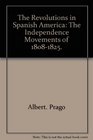 The Revolutions in Spanish America The Independence Movements of 18081825