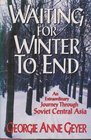 Waiting for Winter to End An Extraordinary Journey Through Soviet Central Asia