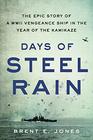Days of Steel Rain The Epic Story of a WWII Vengeance Ship in the Year of the Kamikaze