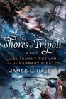 The Shores of Tripoli Lieutenant Putnam and the Barbary Pirates