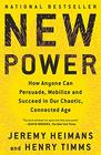 New Power How Anyone Can Persuade Mobilize and Succeed in Our Chaotic Connected Age