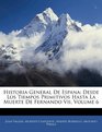 Historia General De Espana Desde Los Tiempos Primitivos Hasta La Muerte De Fernando Vii Volume 6