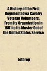 A History of the First Regiment Iowa Cavalry Veteran Volunteers From Its Organization in 1861 to Its Muster Out of the United States Service