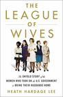 The League of Wives The Untold Story of the Women Who Took on the US Government to Bring Their Husbands Home