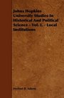 Johns Hopkins University Studies In Historical And Political Science  Vol I  Local Institutions