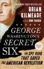 George Washington's Secret Six The Spy Ring That Saved the American Revolution