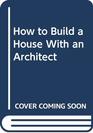 How to Build a House With an Architect
