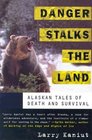Danger Stalks the Land  Alaskan Tales of Death and Survival