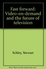 Fast forward Videoondemand and the future of television