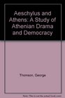 Aeschylus and Athens A Study of Athenian Drama and Democracy