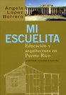 Mi Escuelita/ My Little School Educacion Y Arquitectura En Puerto Rico/ Education And Architecture in Puerto Rico