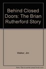 Behind Closed Doors The Brian Rutherford Story