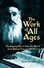 The Work of All Ages The Ongoing Plot to Rule the World from Biblical Times to the Present