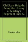 Old Scots Brigade Being the History of Mackay's Regiment 162634