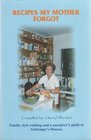 Recipes My Mother ForgotFamily Style Cooking and a Caregiver's Guide to Alzheimer's Disease