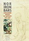 Nor Iron Bars Lancashire Artists in Captivity 19421945
