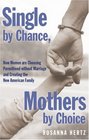 Single by Chance Mothers by Choice How Women are Choosing Parenthood without Marriage and Creating the New American Family