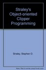 Straley's ObjectOriented Clipper Programming