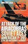 Attack of the Airacobras Soviet Aces American P39S and the Air War Against Germany