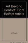 Art Beyond Conflict Eight Belfast Artists