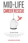 Mid-Life Career Rescue: How to confidently leave a job you hate, and start living a life you love, before it's too late (The Call For Change) (Volume 1)