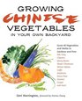 Growing Chinese Vegetables in Your Own Backyard A Complete Planting Guide for 40 Vegetables and Herbs from Bok Choy and Chinese Parsley to Mung Beans and Water Chestnuts