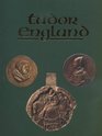 Tudor England Archaeological and Decorative Art Collections in the Ashmolean Museum from Henry VII to Elizabeth I
