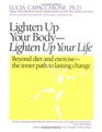 Lighten Up Your Body, Lighten Up Your Life: Beyond Diet  Exercise : The Inner Path to Lasting Change