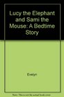 Lucy the Elephant and Sami the Mouse A Bedtime Story